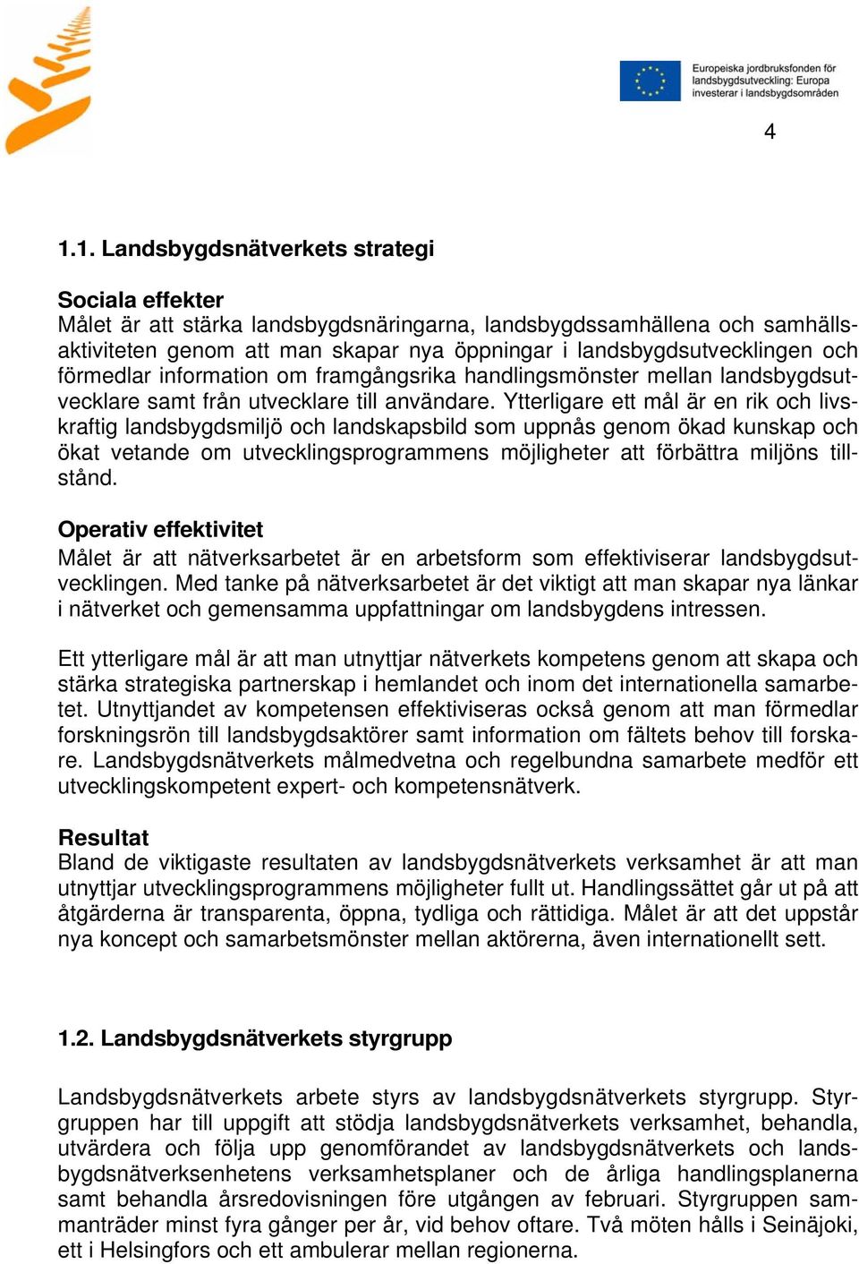 Ytterligare ett mål är en rik och livskraftig landsbygdsmiljö och landskapsbild som uppnås genom ökad kunskap och ökat vetande om utvecklingsprogrammens möjligheter att förbättra miljöns tillstånd.