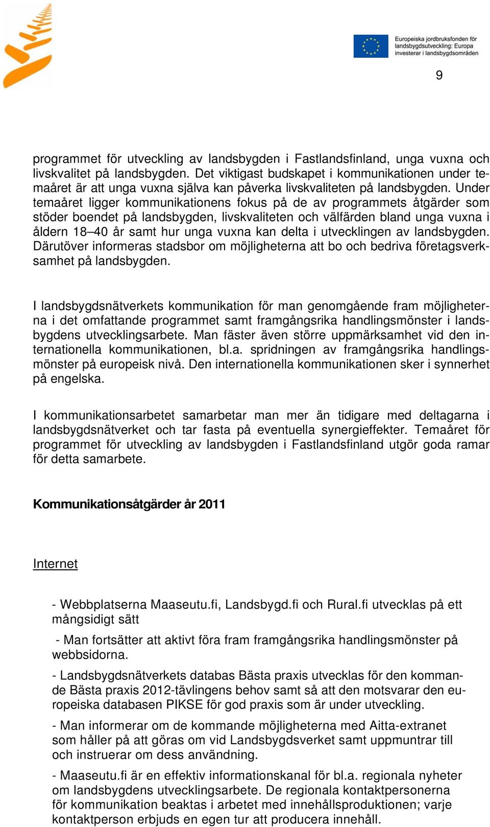 Under temaåret ligger kommunikationens fokus på de av programmets åtgärder som stöder boendet på landsbygden, livskvaliteten och välfärden bland unga vuxna i åldern 18 40 år samt hur unga vuxna kan