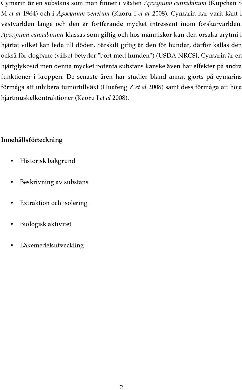 Apocynum cannabinum klassas som giftig och hos människor kan den orsaka arytmi i hjärtat vilket kan leda till döden.