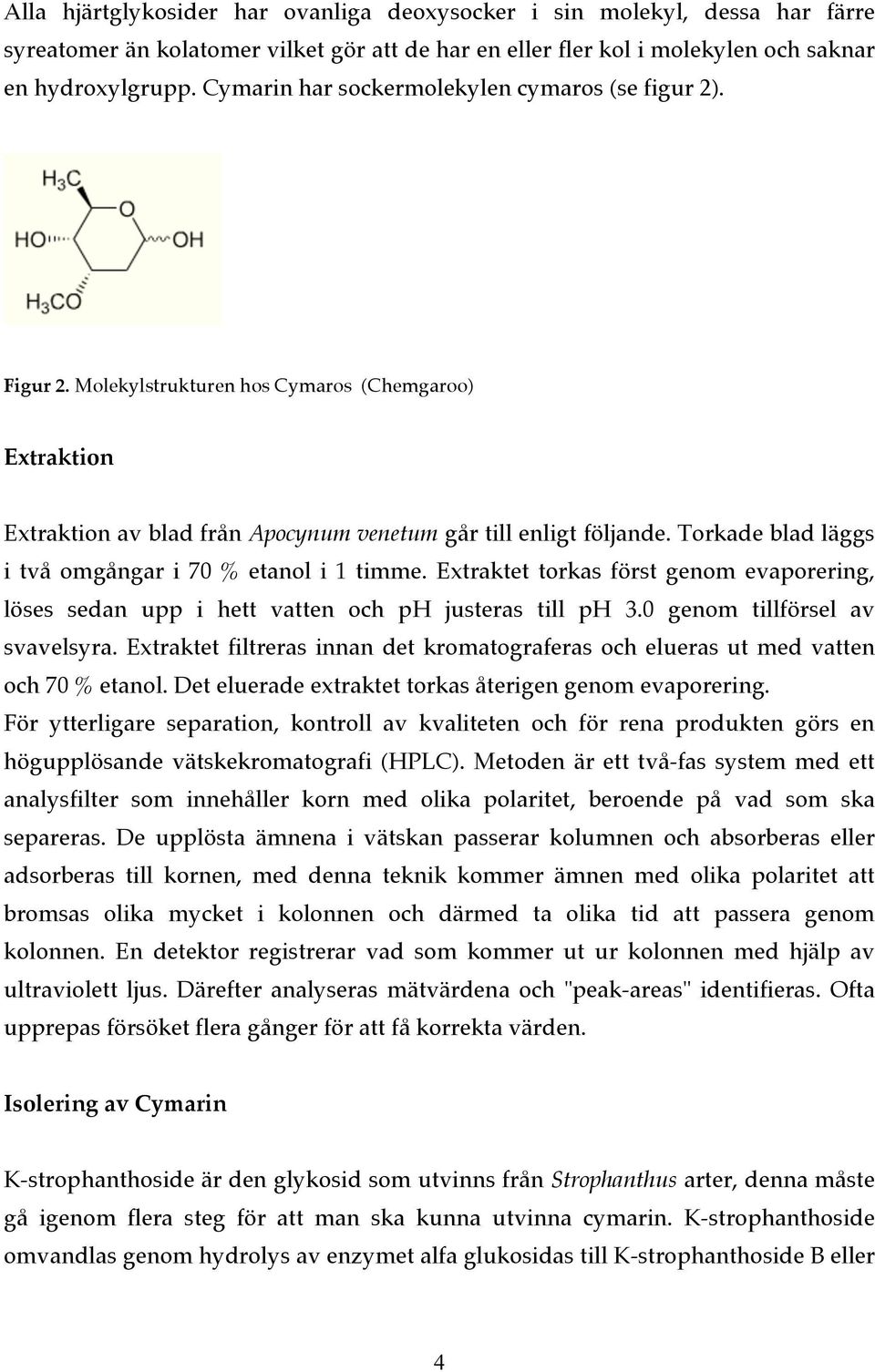 Torkade blad läggs i två omgångar i 70 % etanol i 1 timme. Extraktet torkas först genom evaporering, löses sedan upp i hett vatten och ph justeras till ph 3.0 genom tillförsel av svavelsyra.