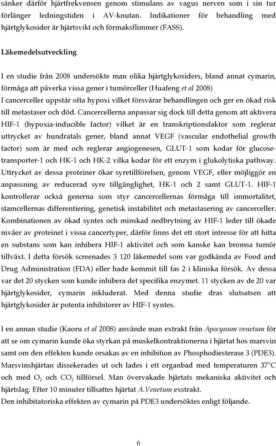 Läkemedelsutveckling I en studie från 2008 undersökte man olika hjärtglykosiders, bland annat cymarin, förmåga att påverka vissa gener i tumörceller (Huafeng et al 2008) I cancerceller uppstår ofta