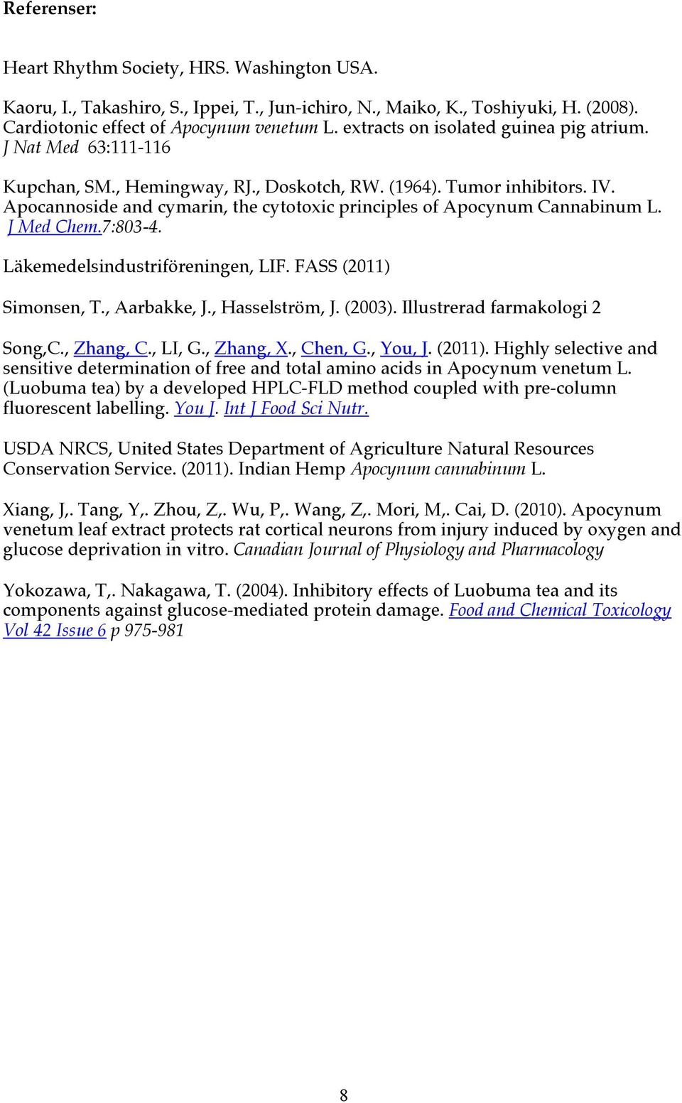 Apocannoside and cymarin, the cytotoxic principles of Apocynum Cannabinum L. J Med Chem.7:803-4. Läkemedelsindustriföreningen, LIF. FASS (2011) Simonsen, T., Aarbakke, J., Hasselström, J. (2003).
