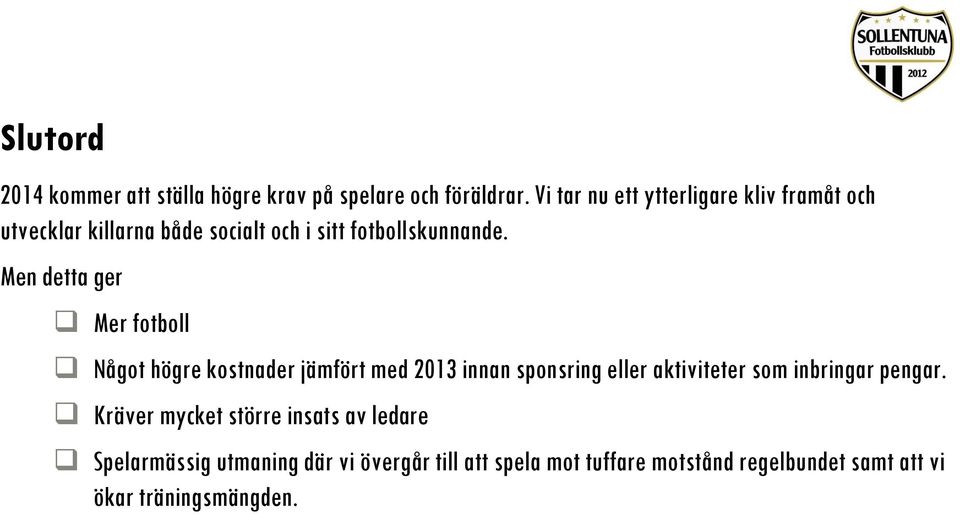 Men detta ger Mer fotboll Något högre kostnader jämfört med 2013 innan sponsring eller aktiviteter som