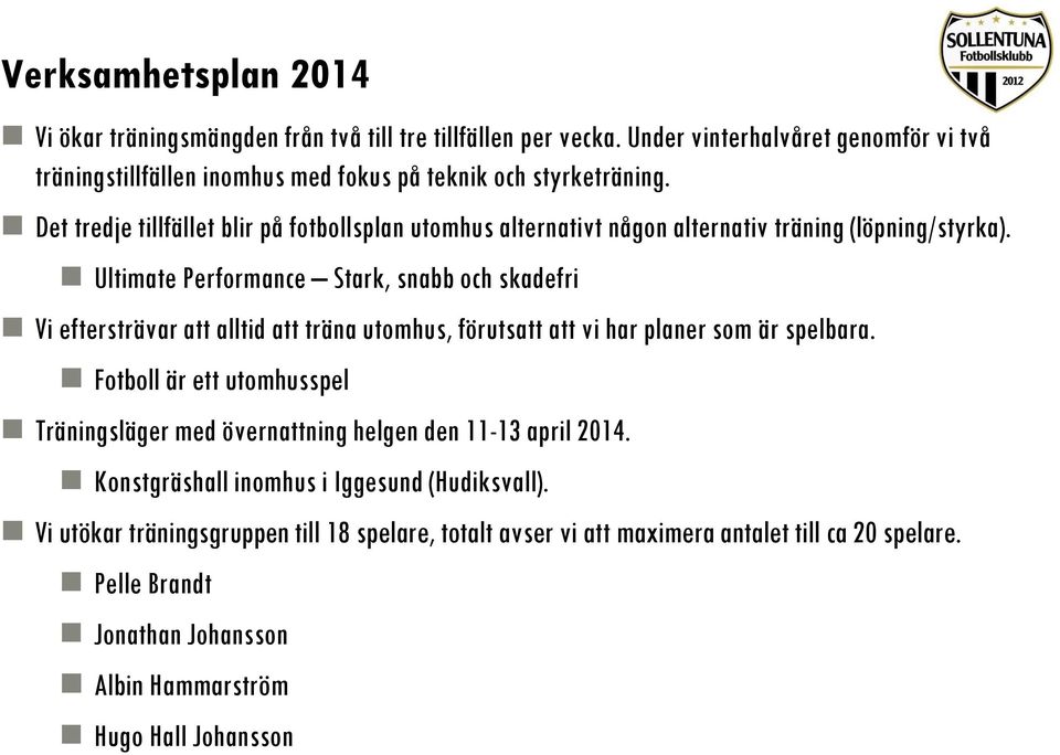 Det tredje tillfället blir på fotbollsplan utomhus alternativt någon alternativ träning (löpning/styrka).