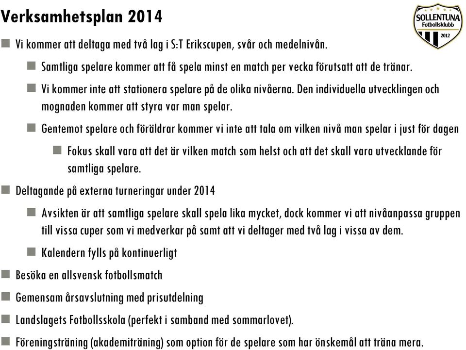 Gentemot spelare och föräldrar kommer vi inte att tala om vilken nivå man spelar i just för dagen Fokus skall vara att det är vilken match som helst och att det skall vara utvecklande för samtliga