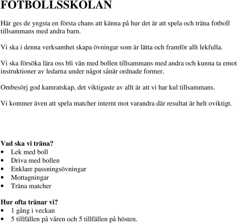 Vi ska försöka lära oss bli vän med bollen tillsammans med andra och kunna ta emot instruktioner av ledarna under något sånär ordnade former.