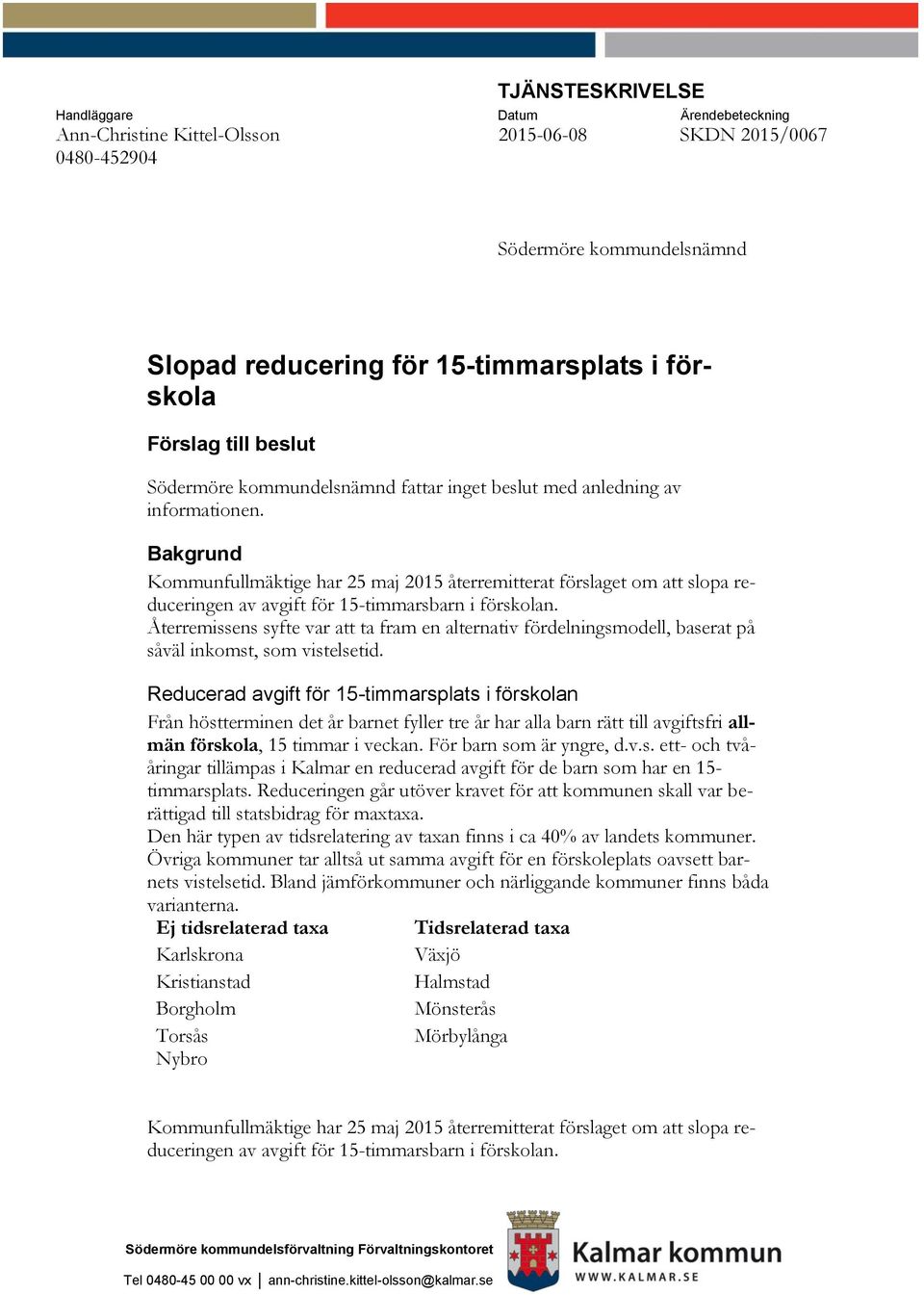 Bakgrund Kommunfullmäktige har 25 maj 2015 återremitterat förslaget om att slopa reduceringen av avgift för 15-timmarsbarn i förskolan.