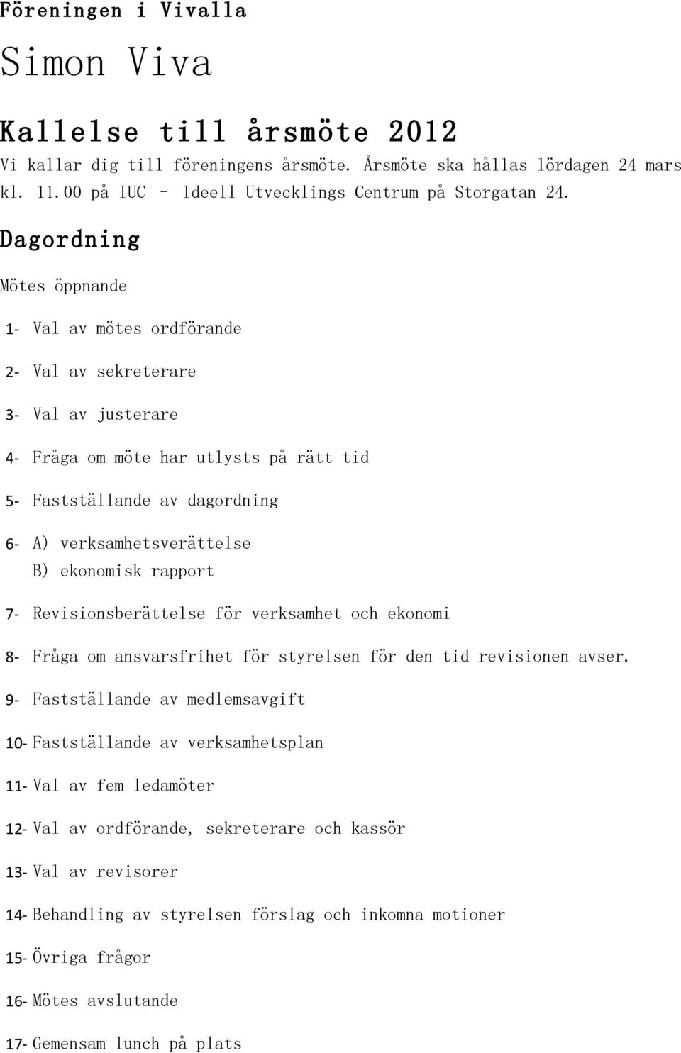 ekonomisk rapport 7- Revisionsberättelse för verksamhet och ekonomi 8- Fråga om ansvarsfrihet för styrelsen för den tid revisionen avser.