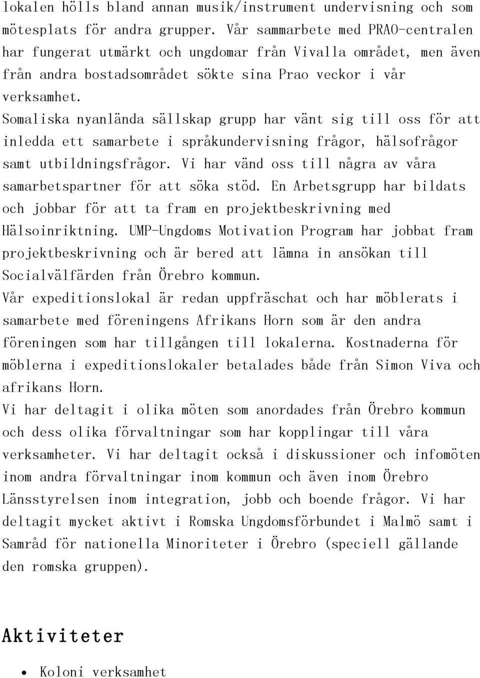 Somaliska nyanlända sällskap grupp har vänt sig till oss för att inledda ett samarbete i språkundervisning frågor, hälsofrågor samt utbildningsfrågor.