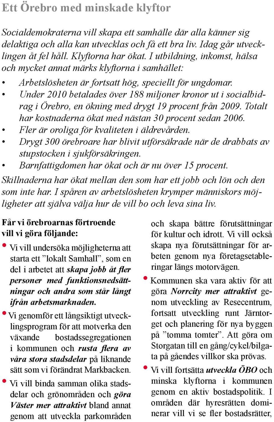 Under 2010 betalades över 188 miljoner kronor ut i socialbidrag i Örebro, en ökning med drygt 19 procent från 2009. Totalt har kostnaderna ökat med nästan 30 procent sedan 2006.