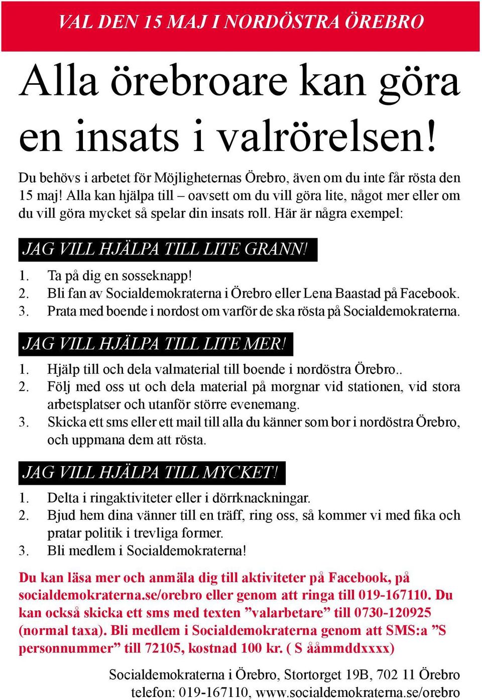 2. Bli fan av Socialdemokraterna i Örebro eller Lena Baastad på Facebook. 3. Prata med boende i nordost om varför de ska rösta på Socialdemokraterna. jag vill hjälpa till lite mer! 1.