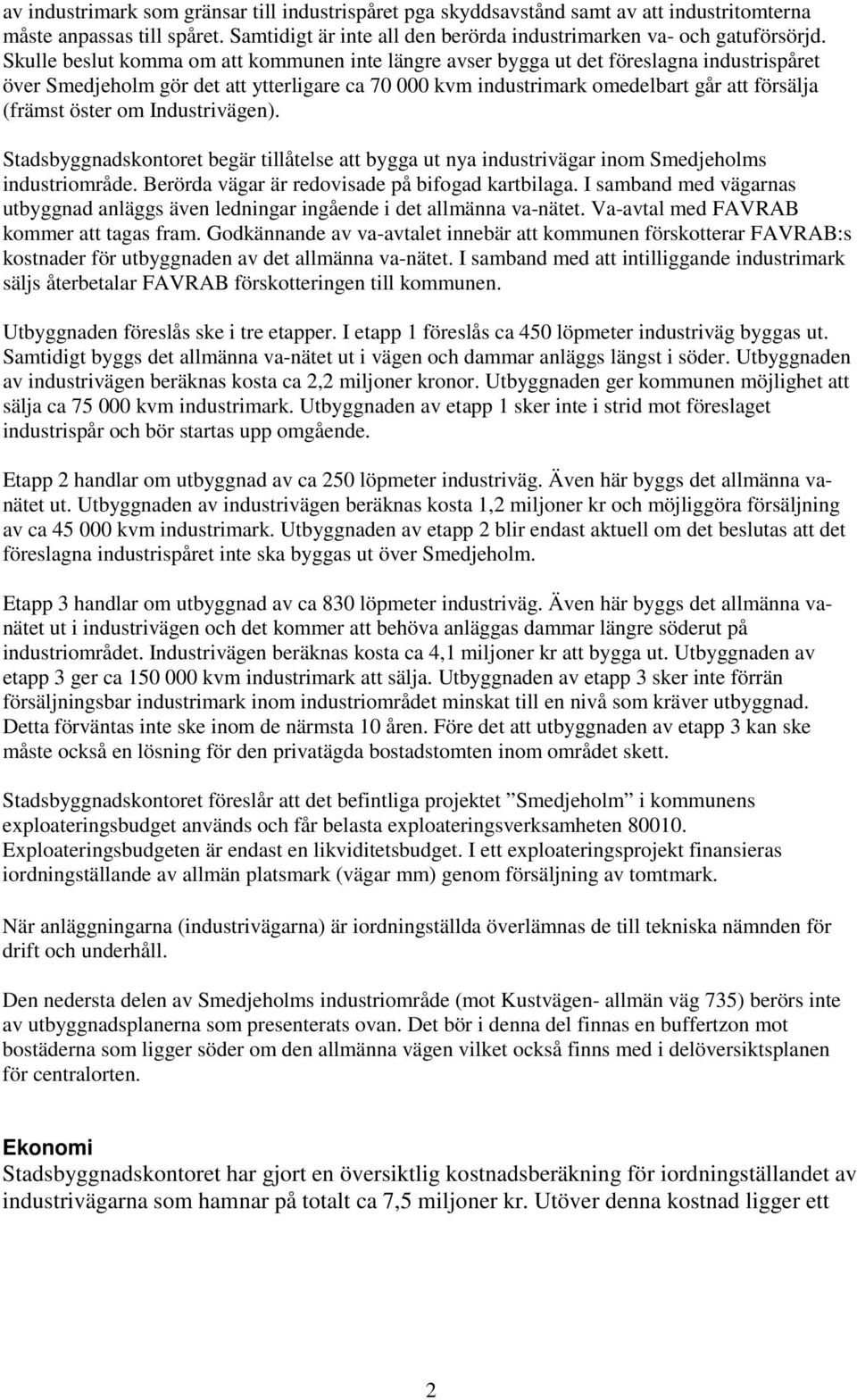 öster om Industrivägen). Stadsbyggnadskontoret begär tillåtelse att bygga ut nya industrivägar inom Smedjeholms industriområde. Berörda vägar är redovisade på bifogad kartbilaga.