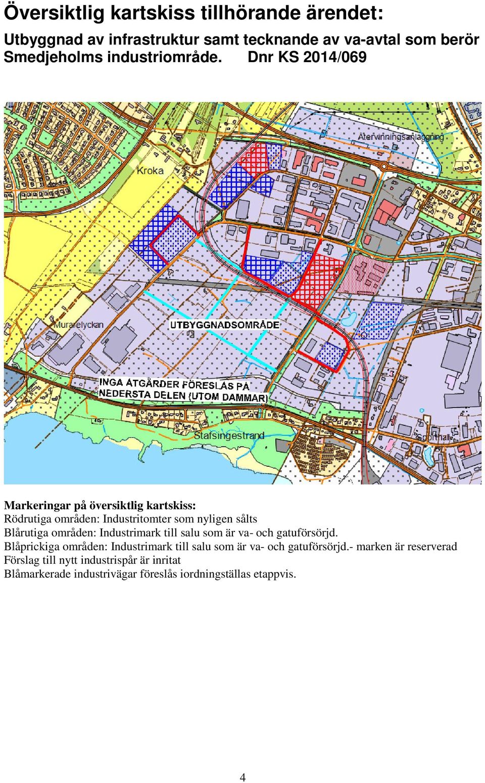 Dnr KS 2014/069 Markeringar på översiktlig kartskiss: Rödrutiga områden: Industritomter som nyligen sålts Blårutiga områden:
