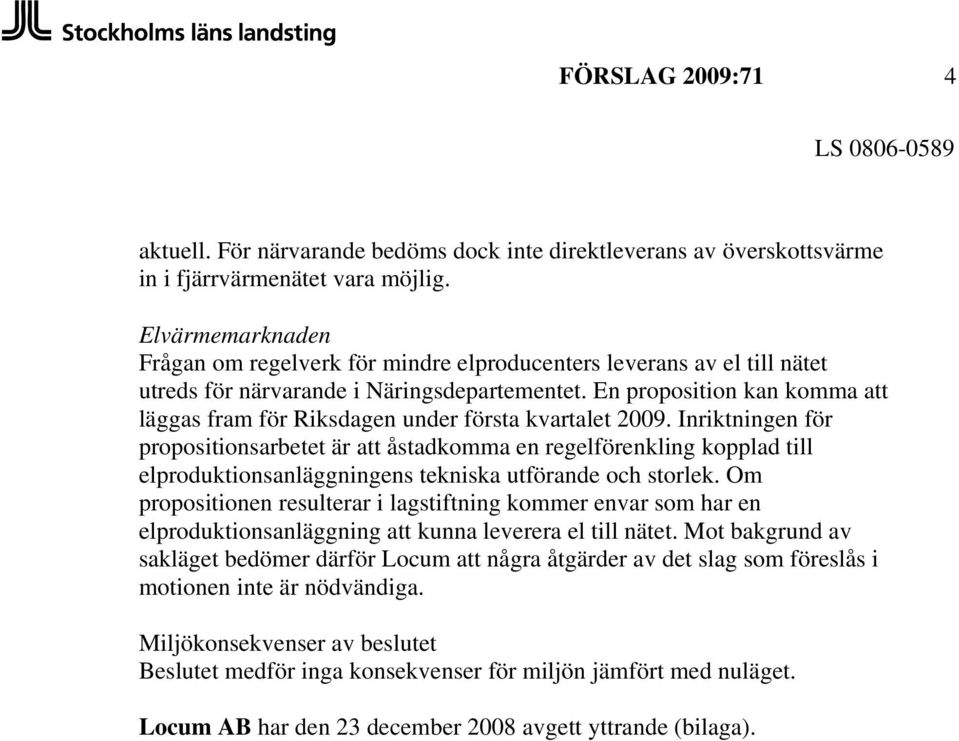 En proposition kan komma att läggas fram för Riksdagen under första kvartalet 2009.