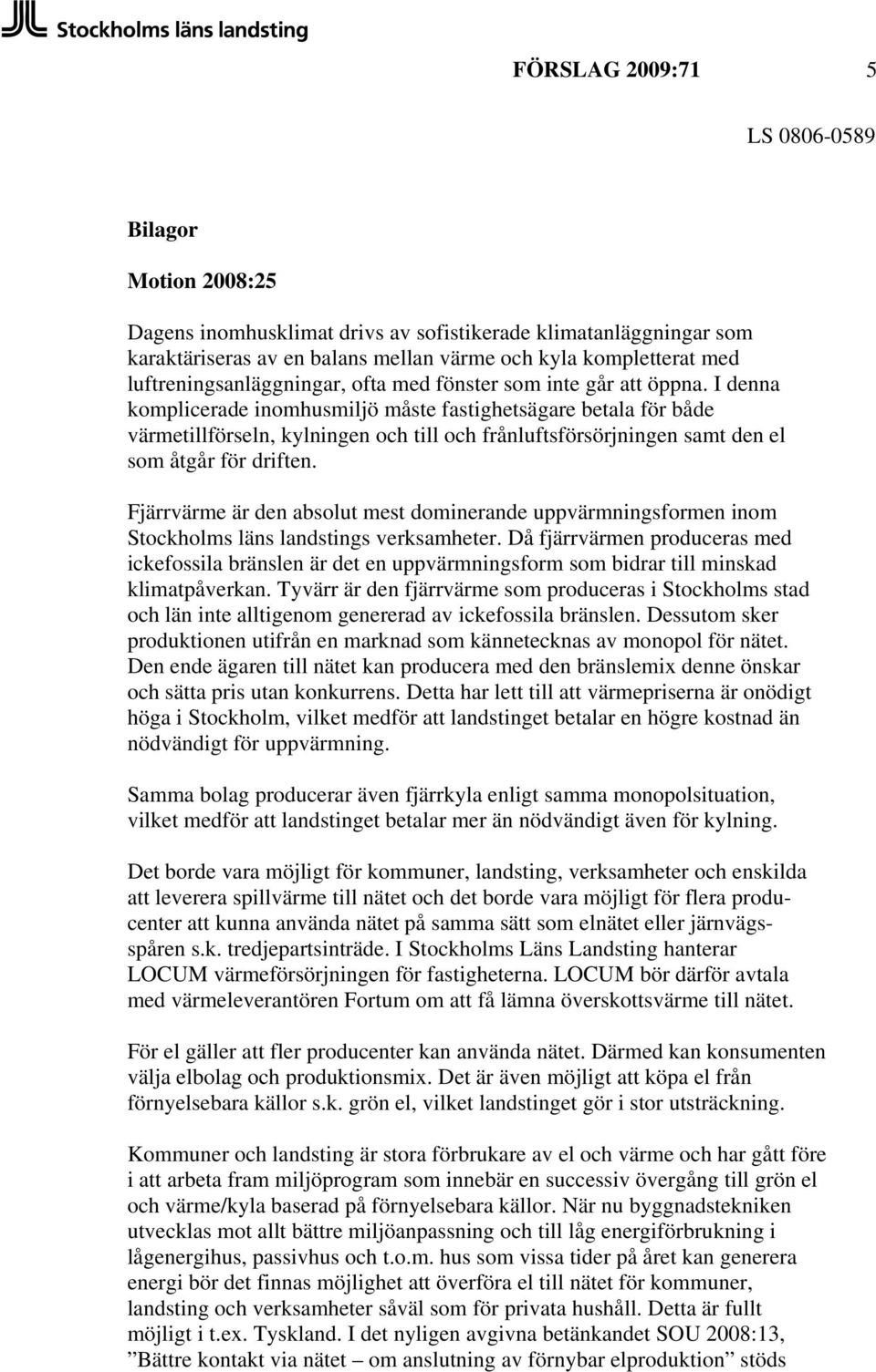 I denna komplicerade inomhusmiljö måste fastighetsägare betala för både värmetillförseln, kylningen och till och frånluftsförsörjningen samt den el som åtgår för driften.