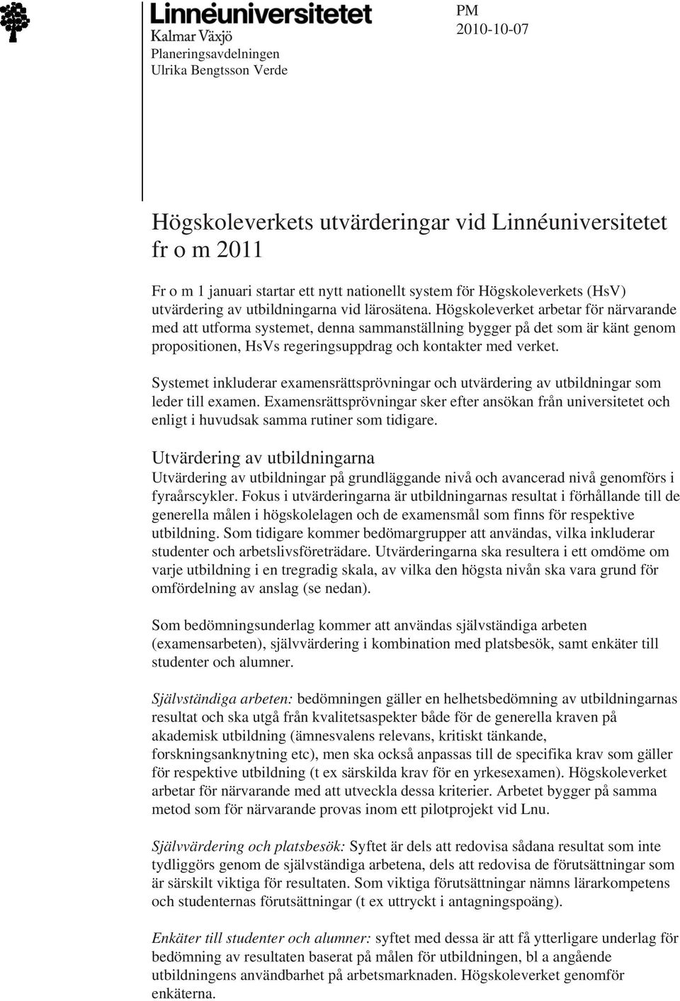 Högskoleverket arbetar för närvarande med att utforma systemet, denna sammanställning bygger på det som är känt genom propositionen, HsVs regeringsuppdrag och kontakter med verket.