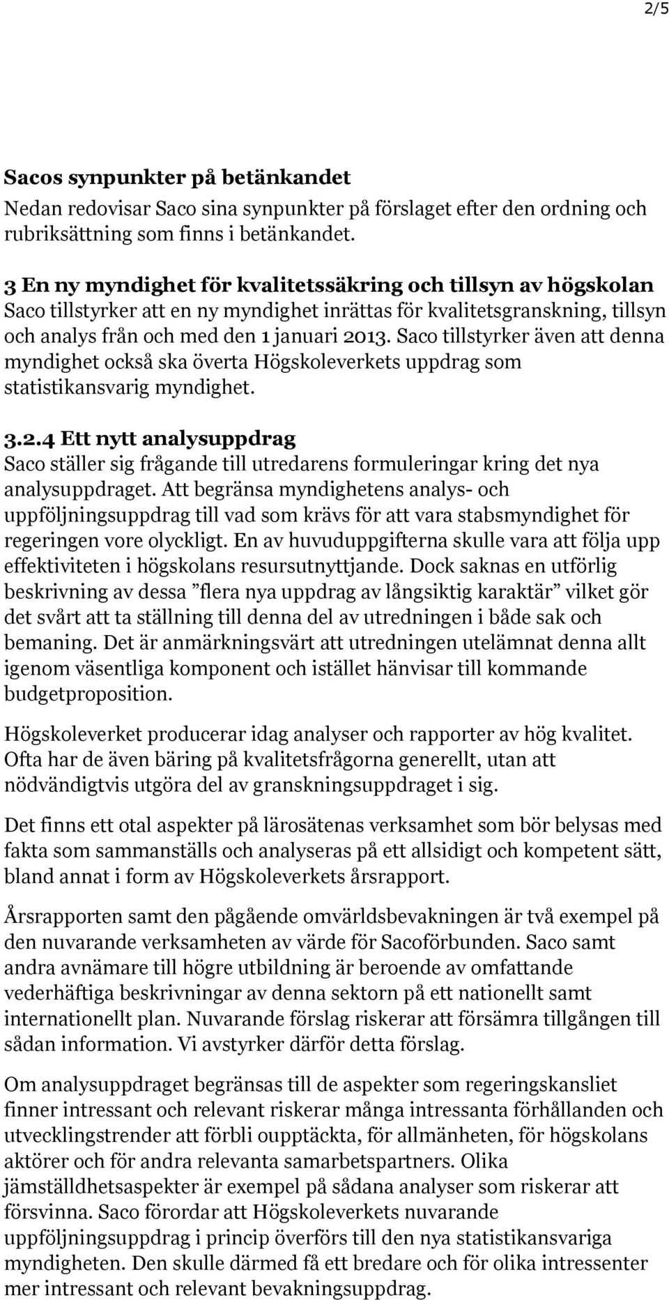 Saco tillstyrker även att denna myndighet också ska överta Högskoleverkets uppdrag som statistikansvarig myndighet. 3.2.