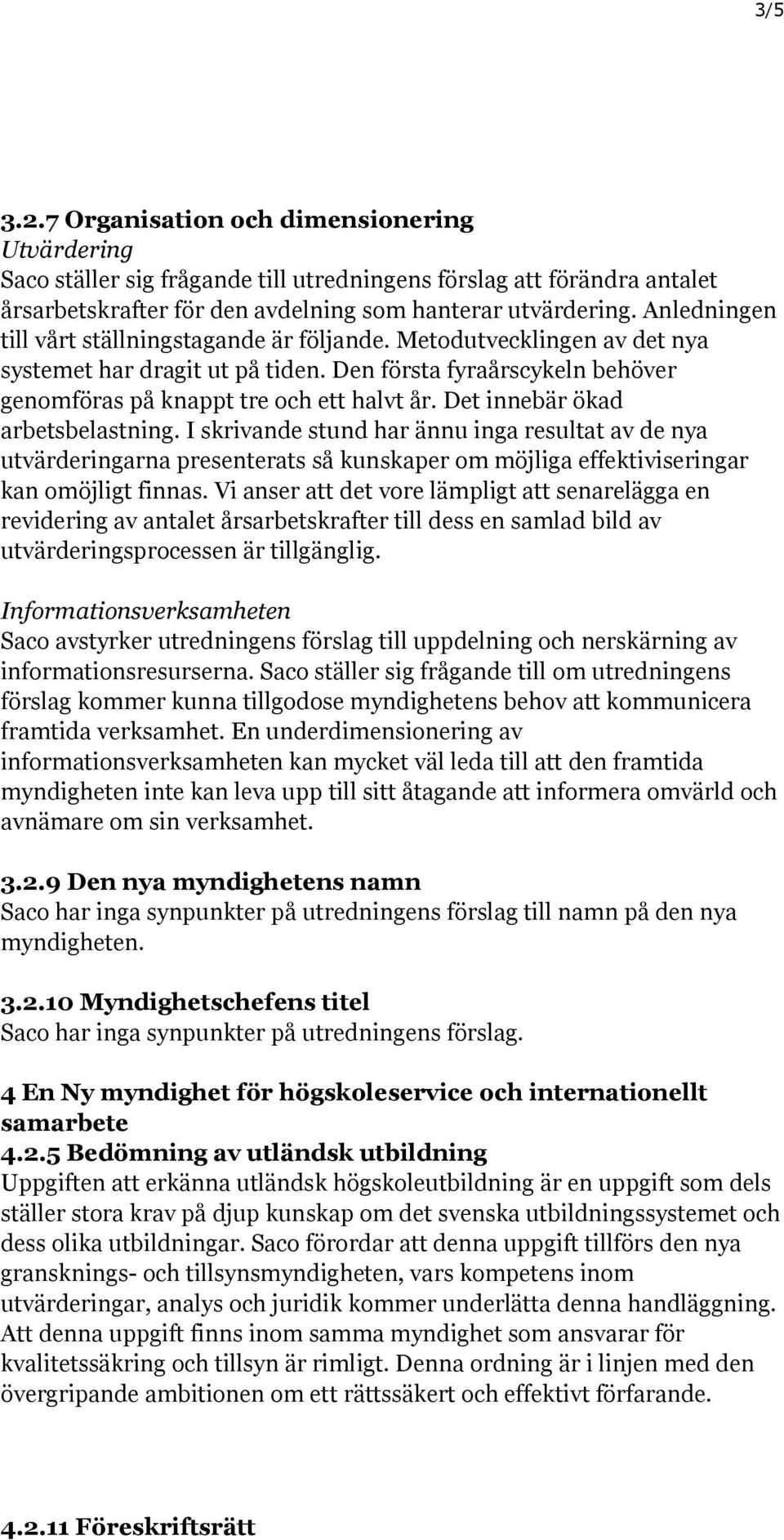 Det innebär ökad arbetsbelastning. I skrivande stund har ännu inga resultat av de nya utvärderingarna presenterats så kunskaper om möjliga effektiviseringar kan omöjligt finnas.