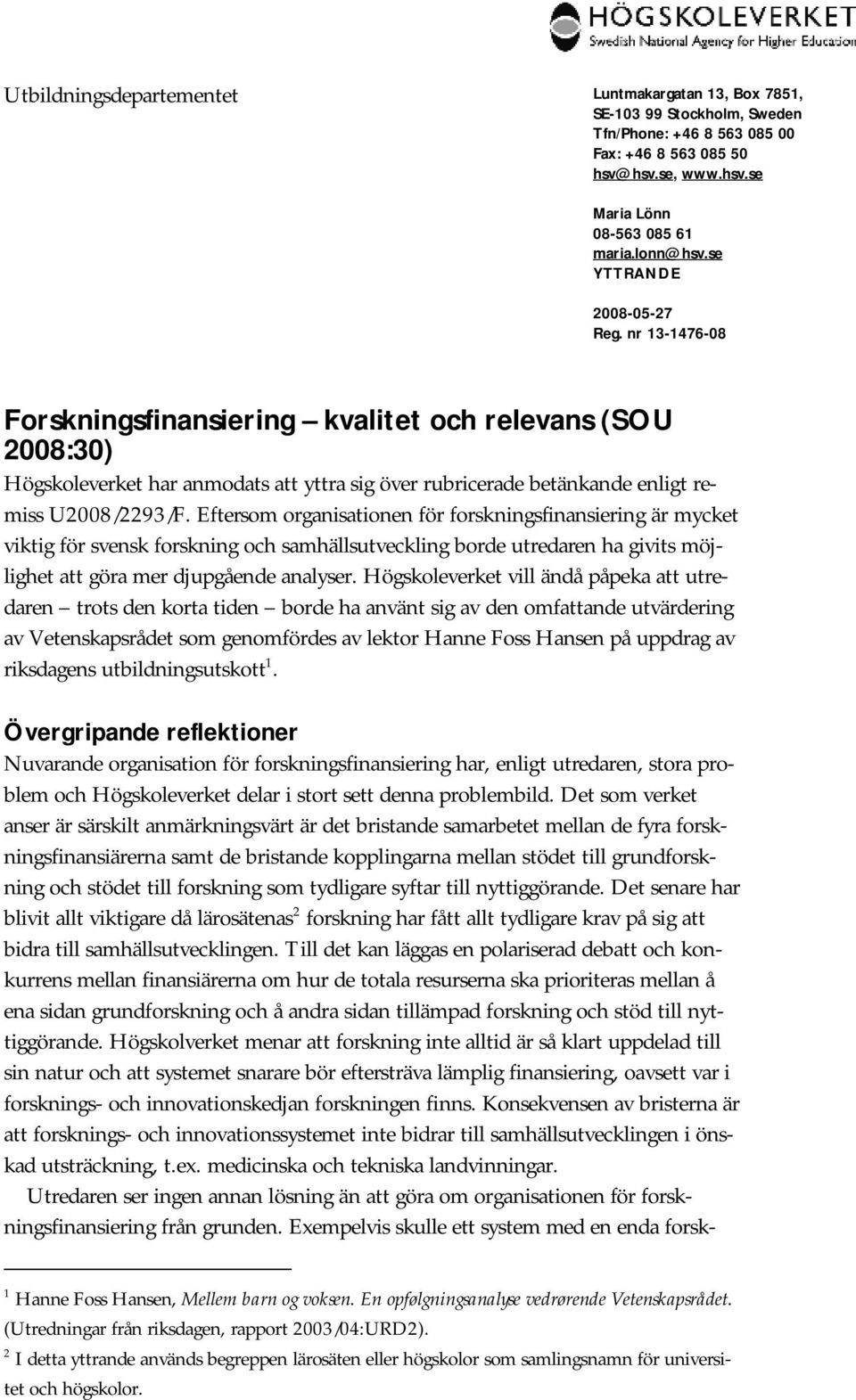 Eftersom organisationen för forskningsfinansiering är mycket viktig för svensk forskning och samhällsutveckling borde utredaren ha givits möjlighet att göra mer djupgående analyser.