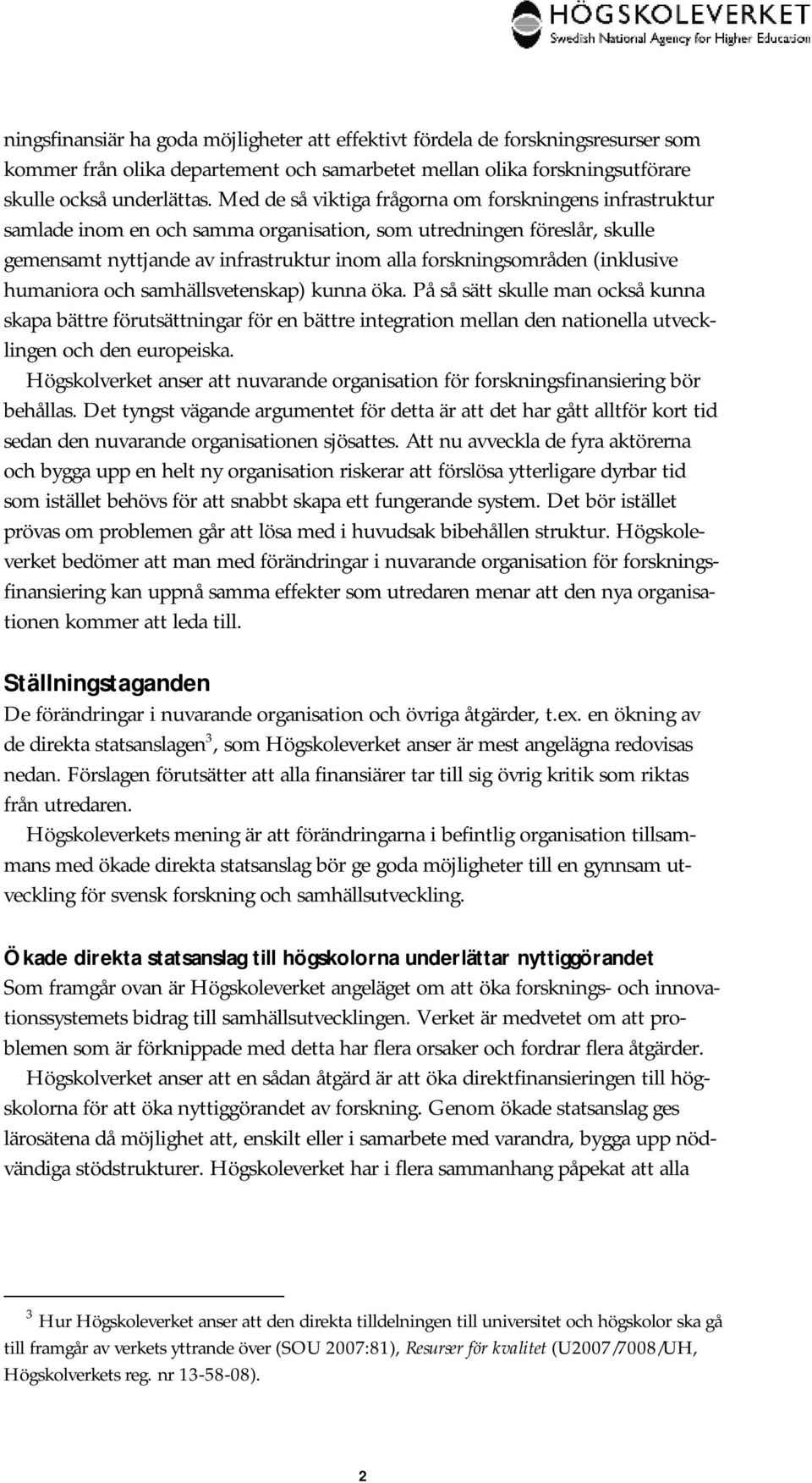 (inklusive humaniora och samhällsvetenskap) kunna öka. På så sätt skulle man också kunna skapa bättre förutsättningar för en bättre integration mellan den nationella utvecklingen och den europeiska.