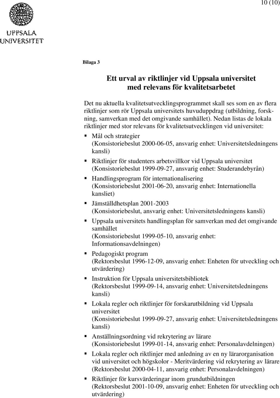 Nedan listas de lokala riktlinjer med stor relevans för kvalitetsutvecklingen vid universitet: Mål och strategier (Konsistoriebeslut 2000-06-05, ansvarig enhet: Universitetsledningens kansli)