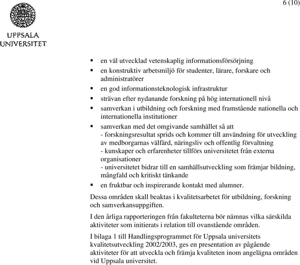 forskningsresultat sprids och kommer till användning för utveckling av medborgarnas välfärd, näringsliv och offentlig förvaltning - kunskaper och erfarenheter tillförs universitetet från externa