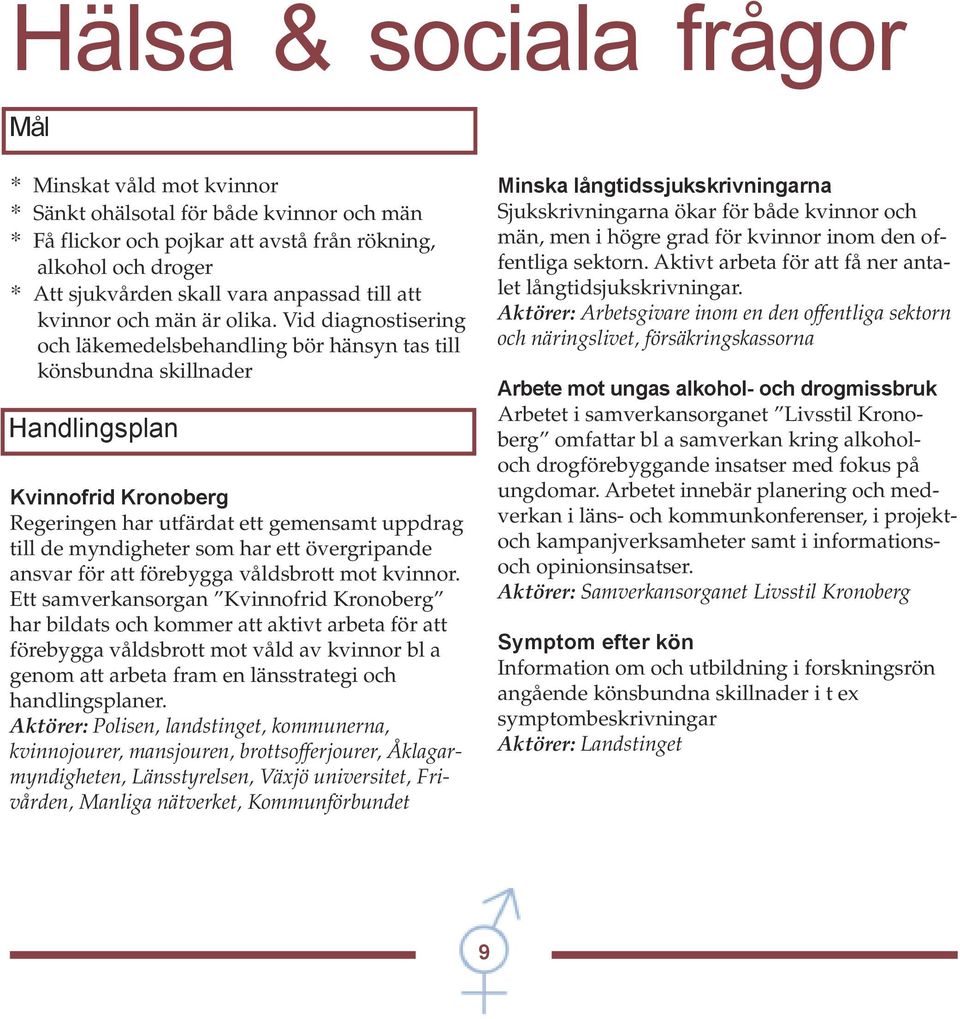 Vid diagnostisering och läkemedelsbehandling bör hänsyn tas till könsbundna skillnader Handlingsplan Kvinnofrid Kronoberg Regeringen har utfärdat ett gemensamt uppdrag till de myndigheter som har ett