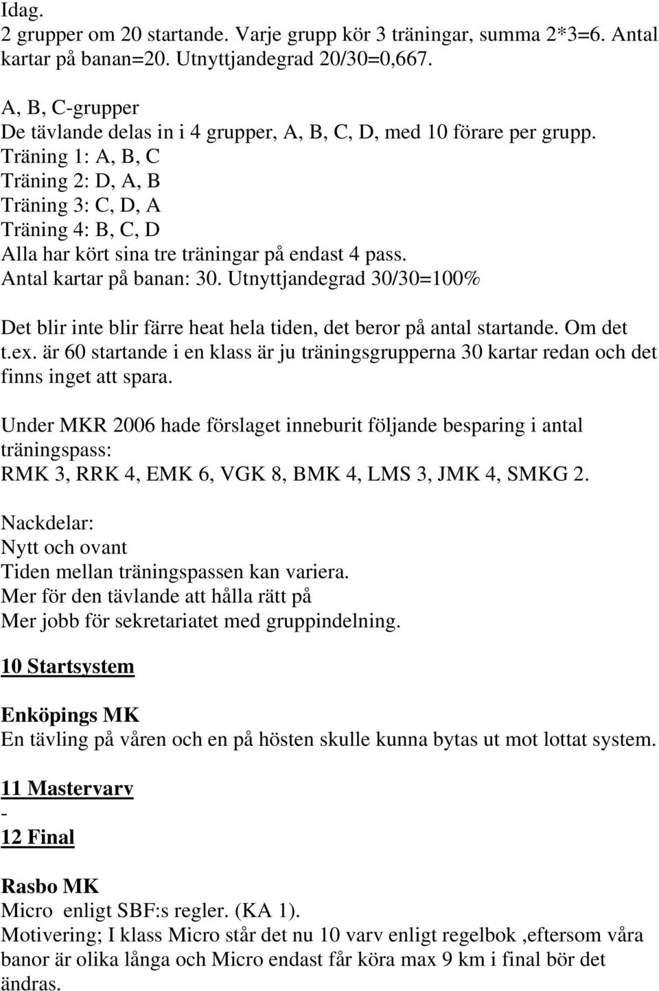 Träning 1: A, B, C Träning 2: D, A, B Träning 3: C, D, A Träning 4: B, C, D Alla har kört sina tre träningar på endast 4 pass. Antal kartar på banan: 30.