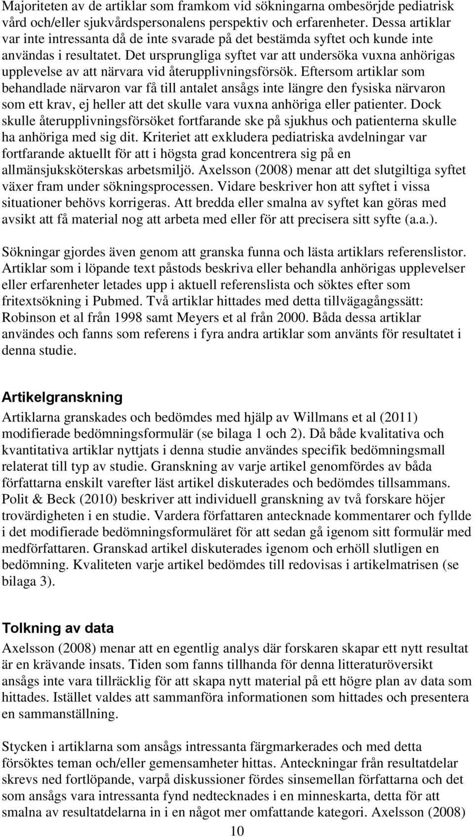 Det ursprungliga syftet var att undersöka vuxna anhörigas upplevelse av att närvara vid återupplivningsförsök.