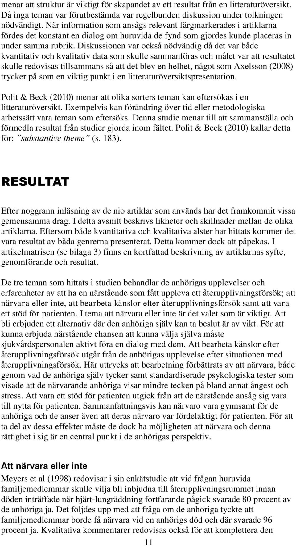 Diskussionen var också nödvändig då det var både kvantitativ och kvalitativ data som skulle sammanföras och målet var att resultatet skulle redovisas tillsammans så att det blev en helhet, något som