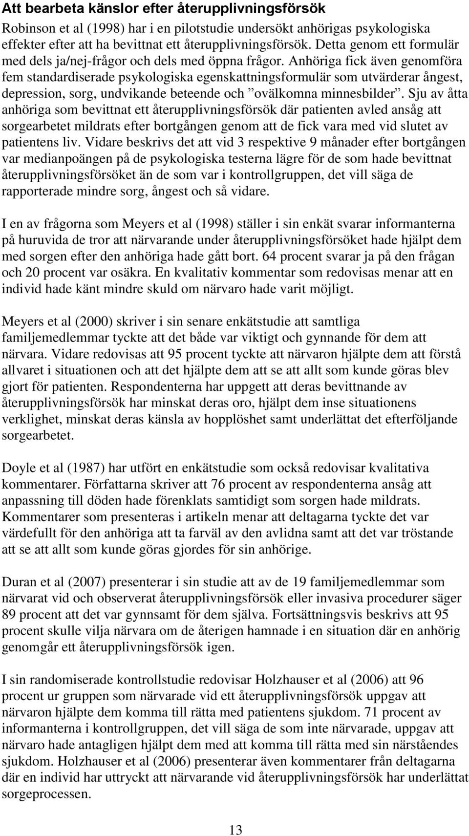 Anhöriga fick även genomföra fem standardiserade psykologiska egenskattningsformulär som utvärderar ångest, depression, sorg, undvikande beteende och ovälkomna minnesbilder.