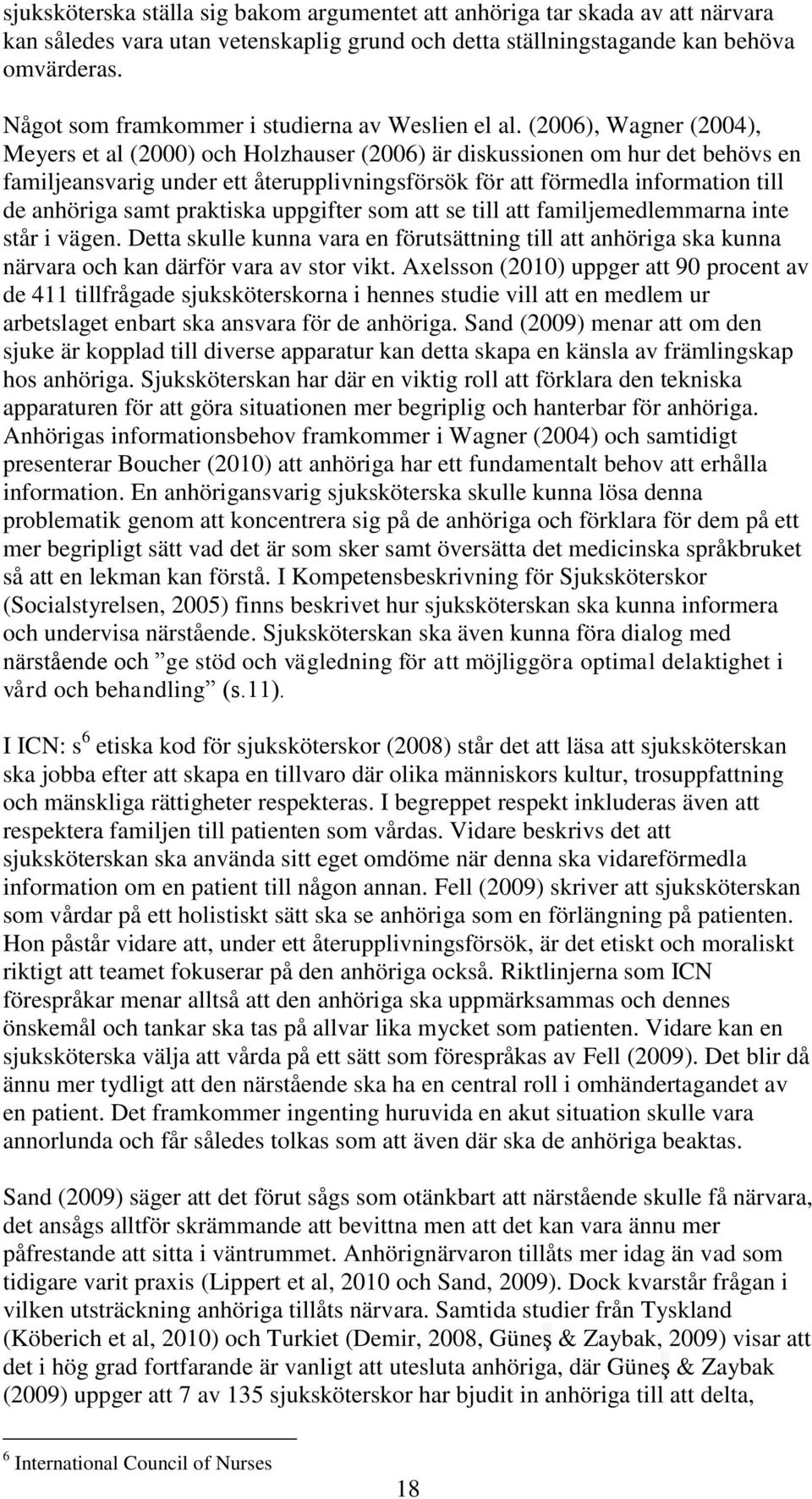 (2006), Wagner (2004), Meyers et al (2000) och Holzhauser (2006) är diskussionen om hur det behövs en familjeansvarig under ett återupplivningsförsök för att förmedla information till de anhöriga