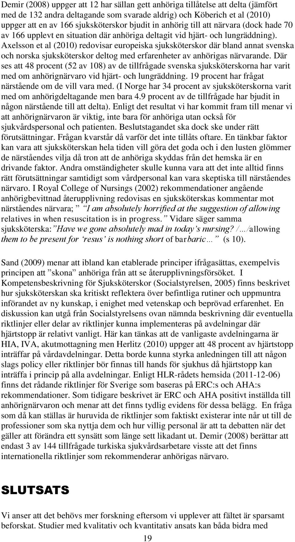 Axelsson et al (2010) redovisar europeiska sjuksköterskor där bland annat svenska och norska sjuksköterskor deltog med erfarenheter av anhörigas närvarande.