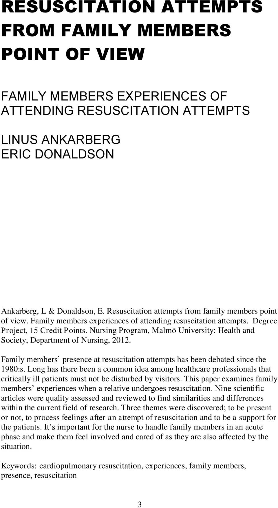 Nursing Program, Malmö University: Health and Society, Department of Nursing, 2012. Family members presence at resuscitation attempts has been debated since the 1980:s.