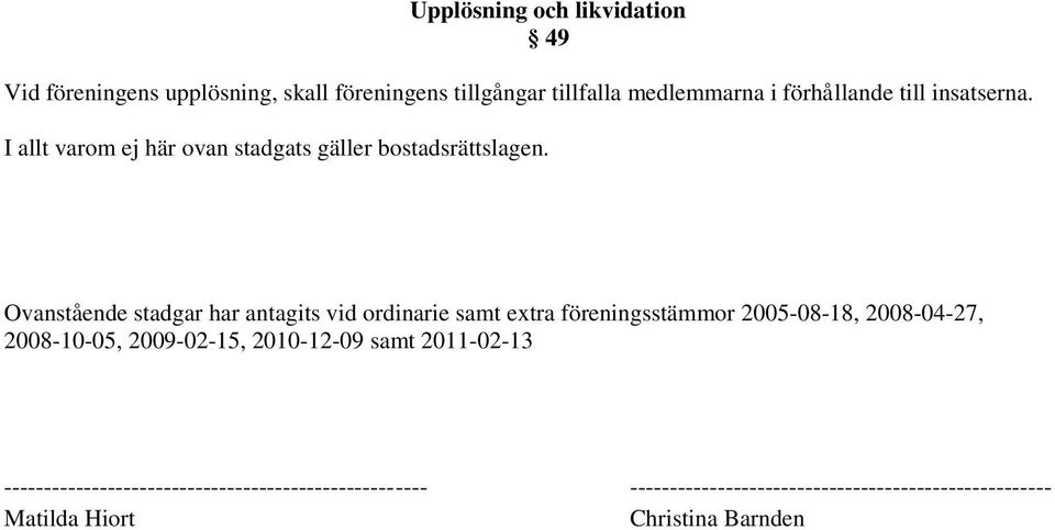 Ovanstående stadgar har antagits vid ordinarie samt extra föreningsstämmor 2005-08-18, 2008-04-27, 2008-10-05, 2009-02-15,