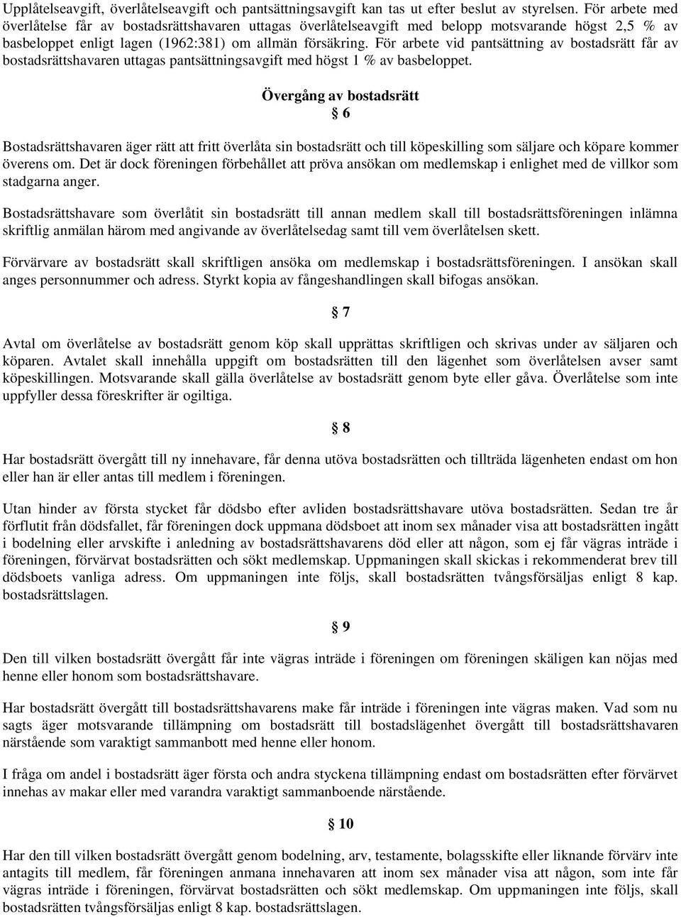 För arbete vid pantsättning av bostadsrätt får av bostadsrättshavaren uttagas pantsättningsavgift med högst 1 % av basbeloppet.