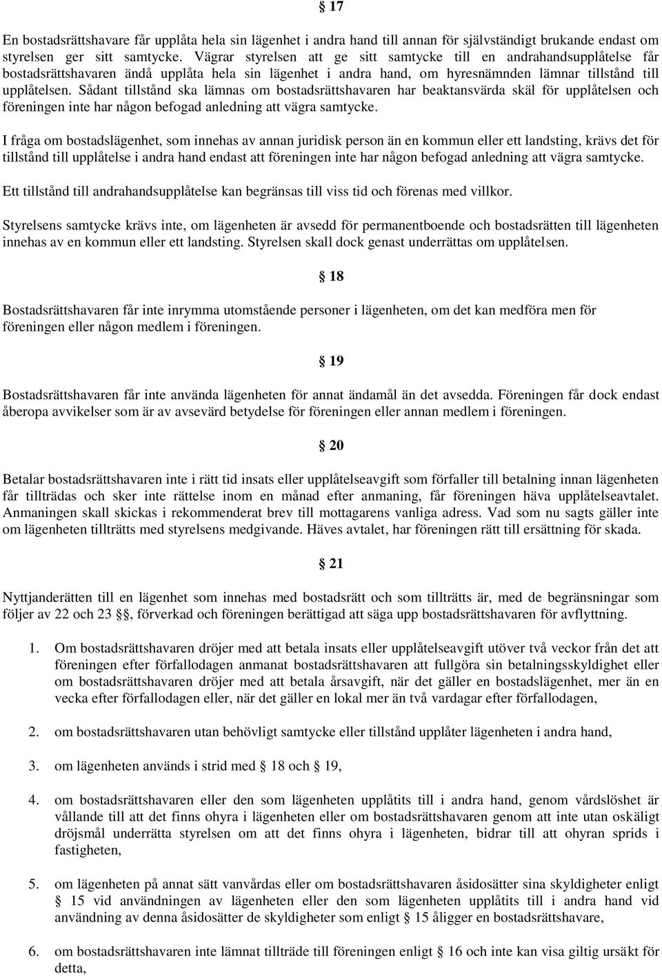 Sådant tillstånd ska lämnas om bostadsrättshavaren har beaktansvärda skäl för upplåtelsen och föreningen inte har någon befogad anledning att vägra samtycke.