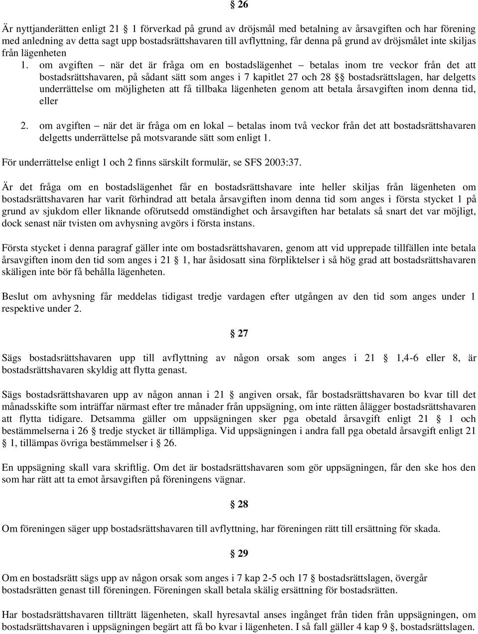 om avgiften när det är fråga om en bostadslägenhet betalas inom tre veckor från det att bostadsrättshavaren, på sådant sätt som anges i 7 kapitlet 27 och 28 bostadsrättslagen, har delgetts