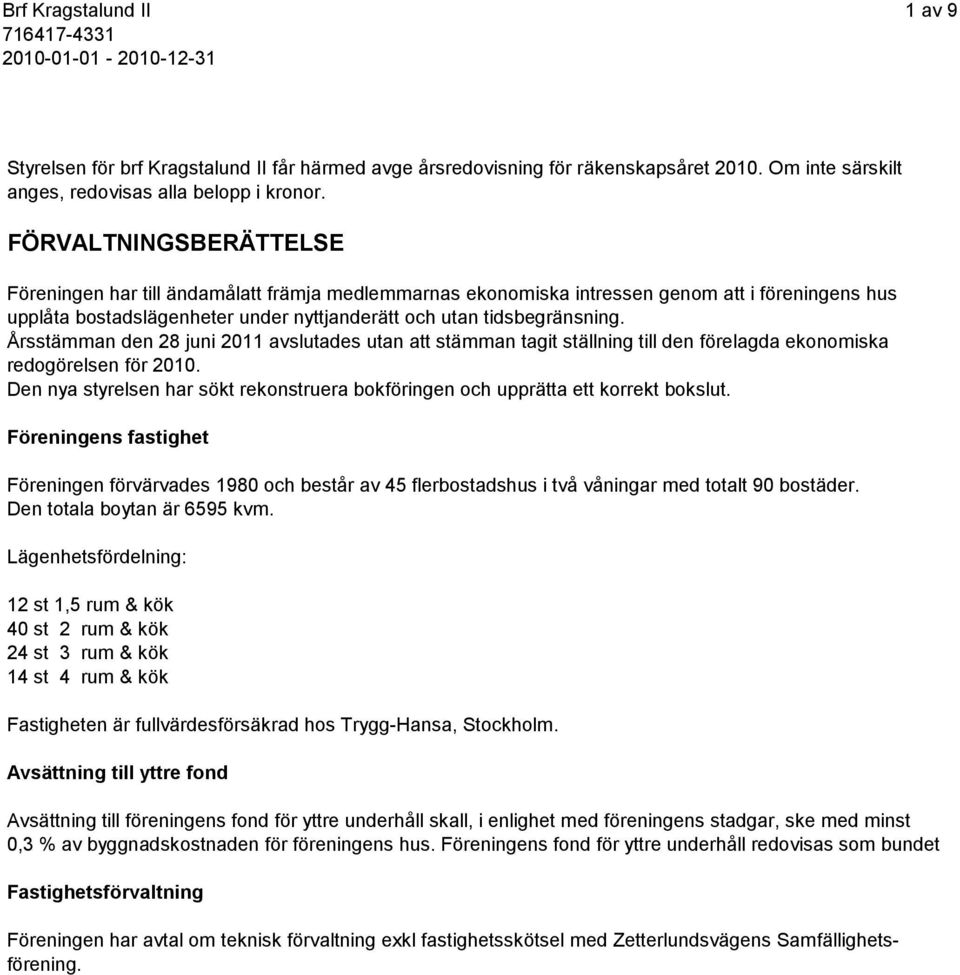 Årsstämman den 28 juni 2011 avslutades utan att stämman tagit ställning till den förelagda ekonomiska redogörelsen för 2010.