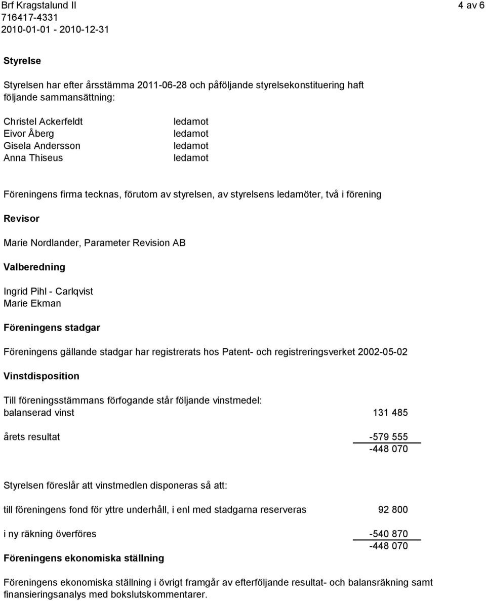 Marie Ekman Föreningens stadgar Föreningens gällande stadgar har registrerats hos Patent- och registreringsverket 2002-05-02 Vinstdisposition Till föreningsstämmans förfogande står följande