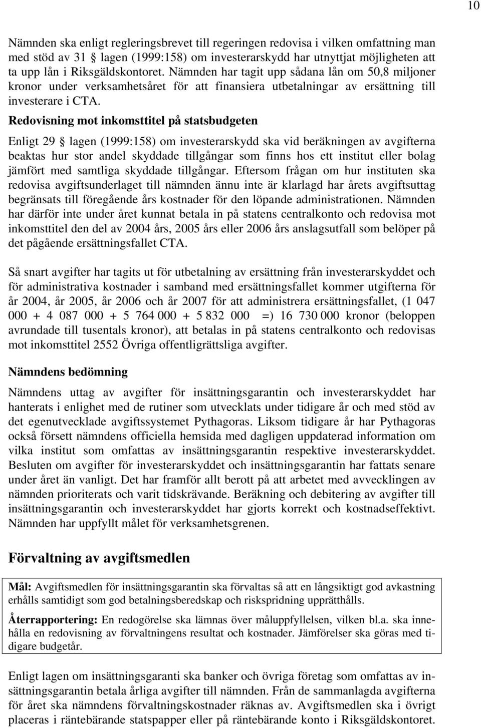 Redovisning mot inkomsttitel på statsbudgeten Enligt 29 lagen (1999:158) om investerarskydd ska vid beräkningen av avgifterna beaktas hur stor andel skyddade tillgångar som finns hos ett institut