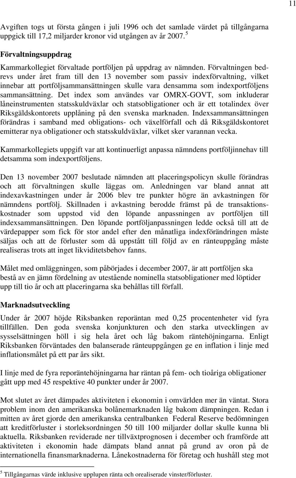 Förvaltningen bedrevs under året fram till den 13 november som passiv indexförvaltning, vilket innebar att portföljsammansättningen skulle vara densamma som indexportföljens sammansättning.