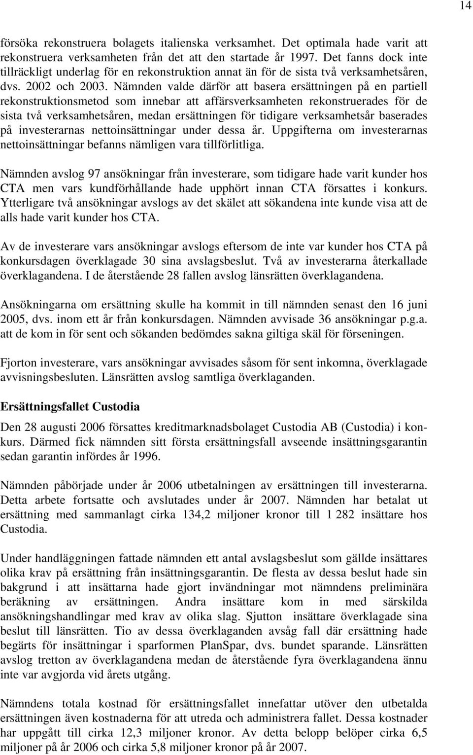 Nämnden valde därför att basera ersättningen på en partiell rekonstruktionsmetod som innebar att affärsverksamheten rekonstruerades för de sista två verksamhetsåren, medan ersättningen för tidigare