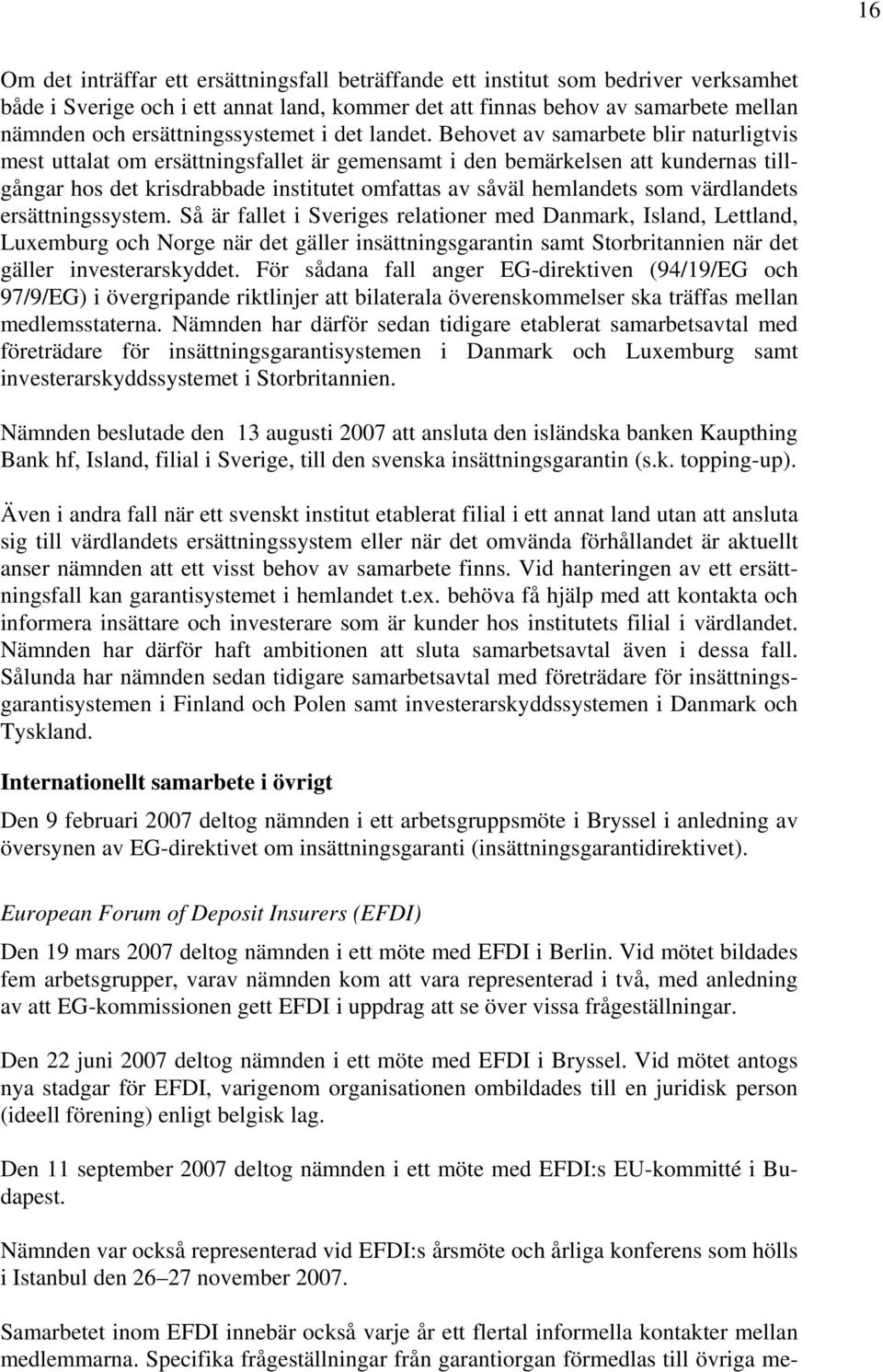 Behovet av samarbete blir naturligtvis mest uttalat om ersättningsfallet är gemensamt i den bemärkelsen att kundernas tillgångar hos det krisdrabbade institutet omfattas av såväl hemlandets som