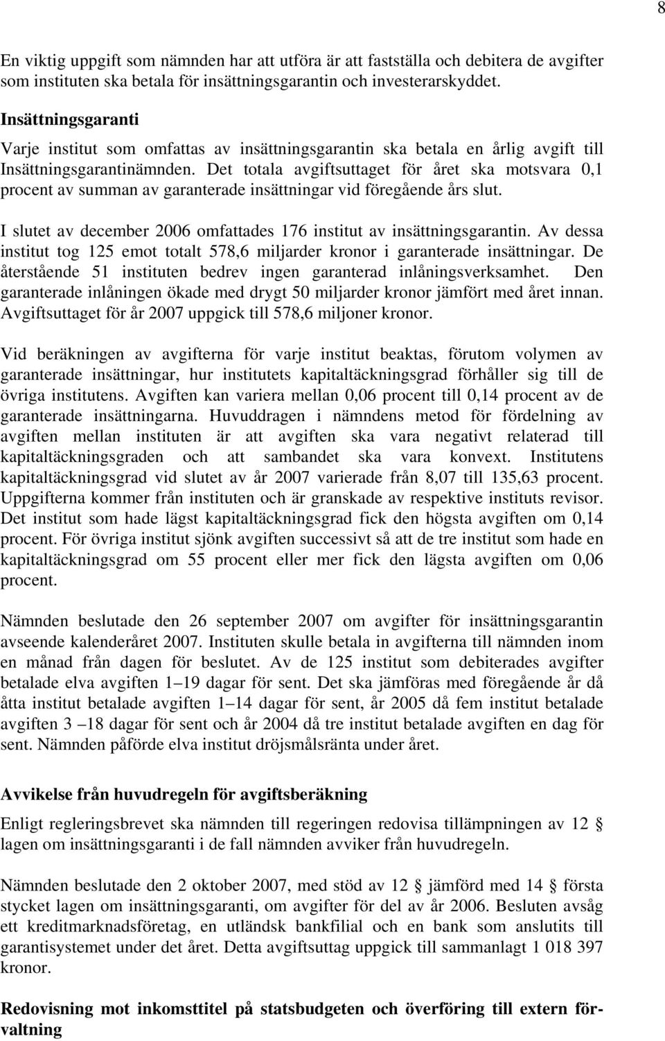 Det totala avgiftsuttaget för året ska motsvara 0,1 procent av summan av garanterade insättningar vid föregående års slut. I slutet av december 2006 omfattades 176 institut av insättningsgarantin.