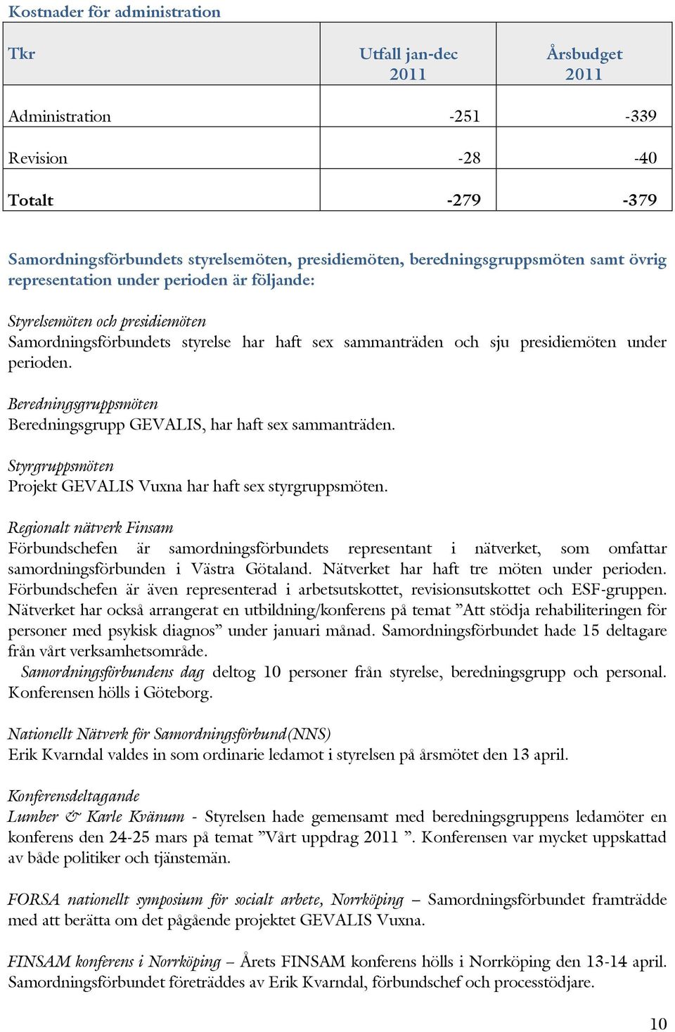 Beredningsgruppsmöten Beredningsgrupp GEVALIS, har haft sex sammanträden. Styrgruppsmöten Projekt GEVALIS Vuxna har haft sex styrgruppsmöten.