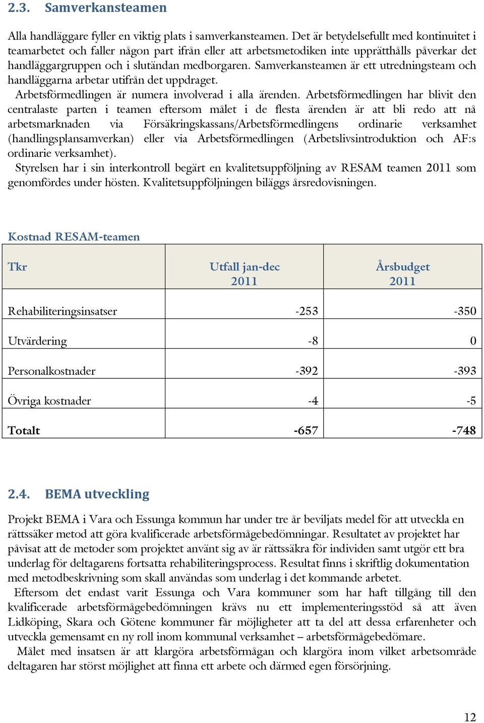 Samverkansteamen är ett utredningsteam och handläggarna arbetar utifrån det uppdraget. Arbetsförmedlingen är numera involverad i alla ärenden.