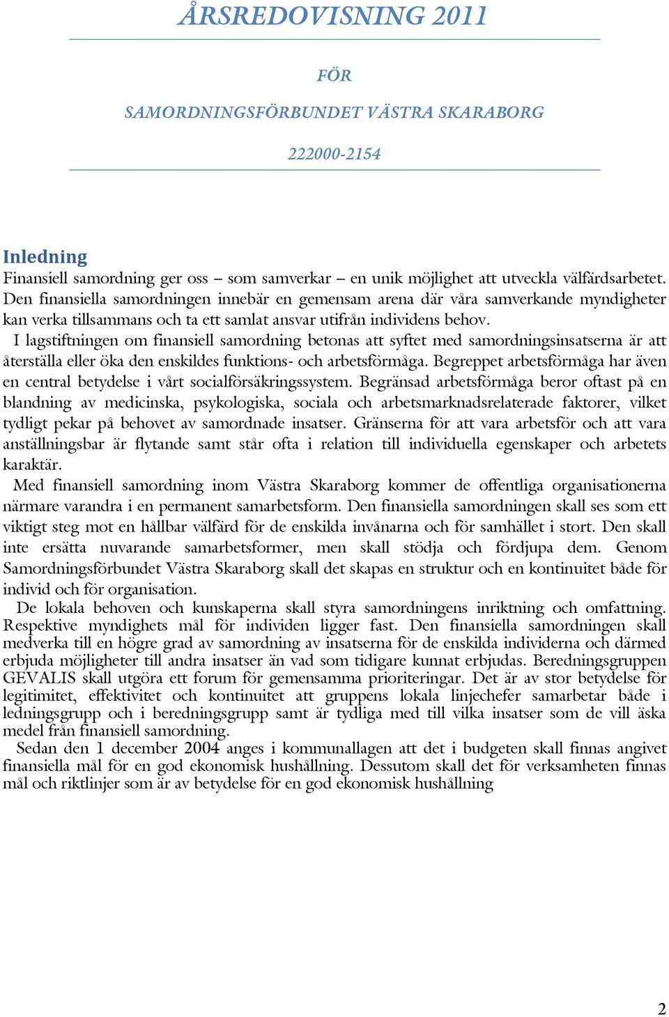 I lagstiftningen om finansiell samordning betonas att syftet med samordningsinsatserna är att återställa eller öka den enskildes funktions- och arbetsförmåga.