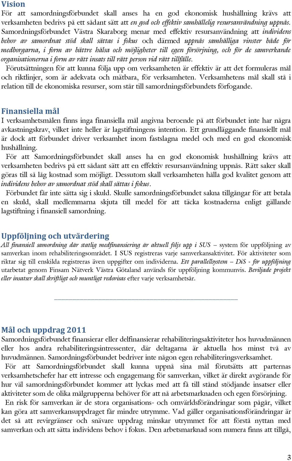 av bättre hälsa och möjligheter till egen försörjning, och för de samverkande organisationerna i form av rätt insats till rätt person vid rätt tillfälle.