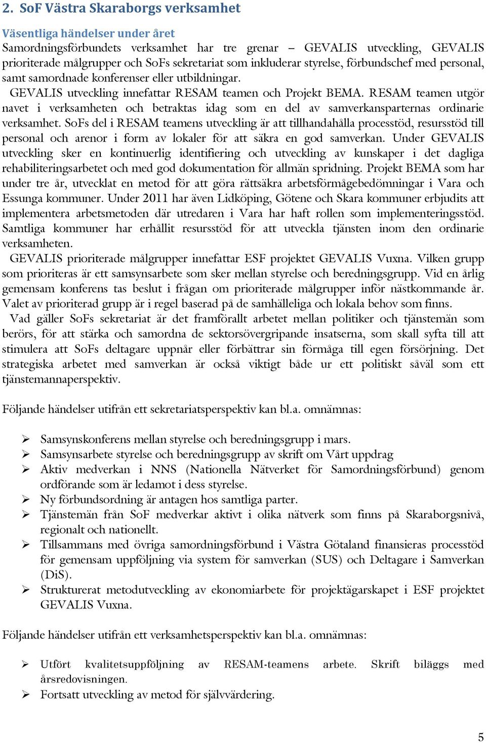 RESAM teamen utgör navet i verksamheten och betraktas idag som en del av samverkansparternas ordinarie verksamhet.